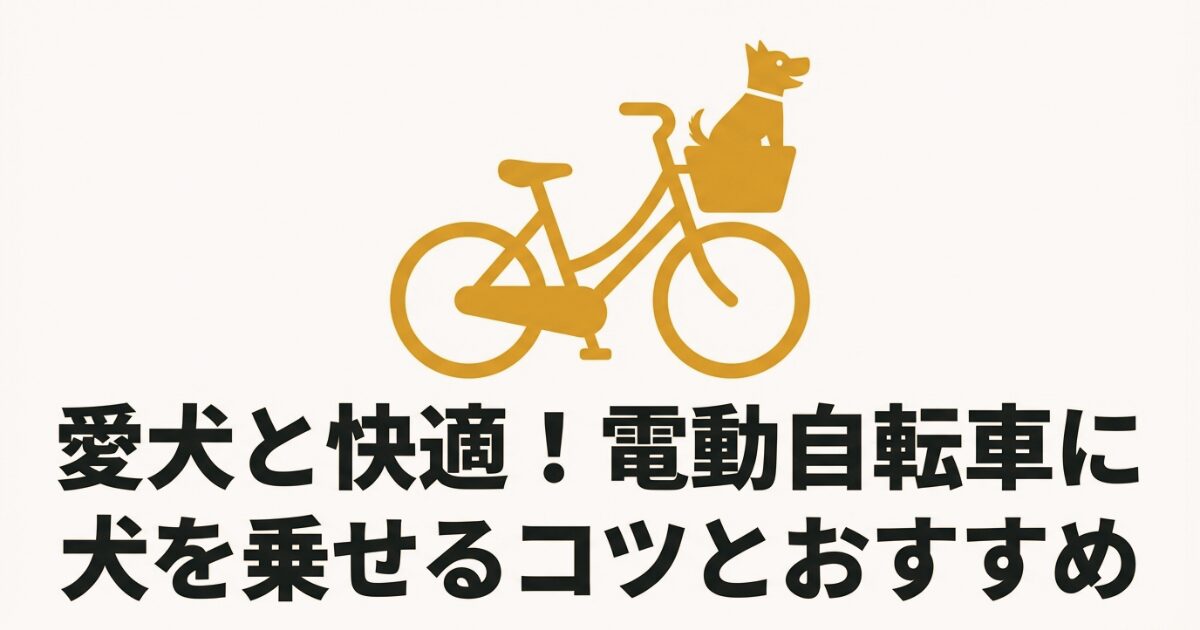 「愛犬と快適！電動自転車に犬を乗せるコツとおすすめ」記事のメインテーマを示すタイトルスライド。