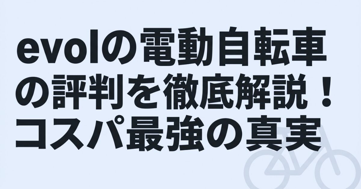 evolの電動自転車の評判を徹底解説！コスパ最強の真実